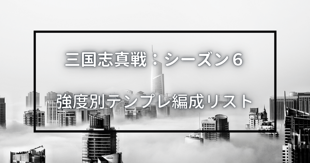 三国志真戦：シーズン6　強度別テンプレ編成リスト